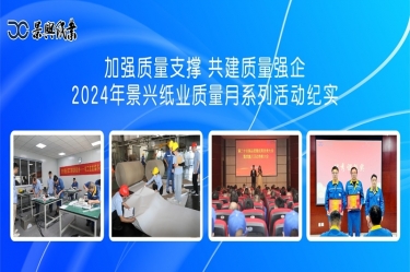 加強(qiáng)質(zhì)量支撐   共建質(zhì)量強(qiáng)企 | 2024年景興紙業(yè)質(zhì)量月系列活動(dòng)紀(jì)實(shí)